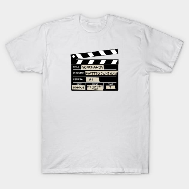 Goncharov Clapboard Scene It's Gonchin' Time T-Shirt by MhyrArt